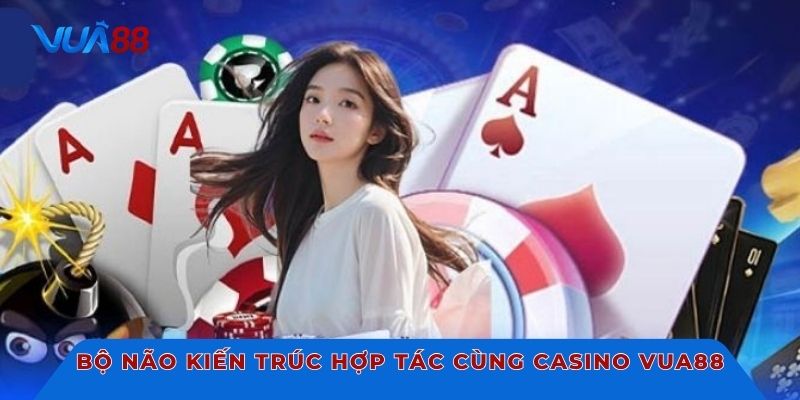 Bộ não kiến trúc hợp tác cùng casino Vua88