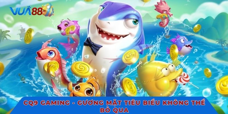 CQ9 Gaming - Gương mặt tiêu biểu không thể bỏ qua