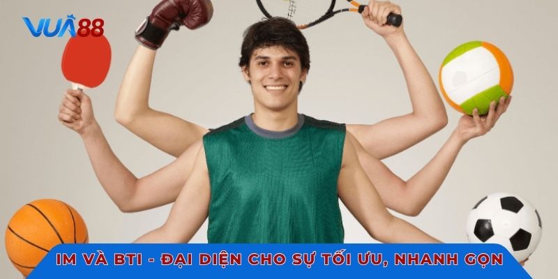IM và BTI - Đại diện cho sự tối ưu và nhanh gọn