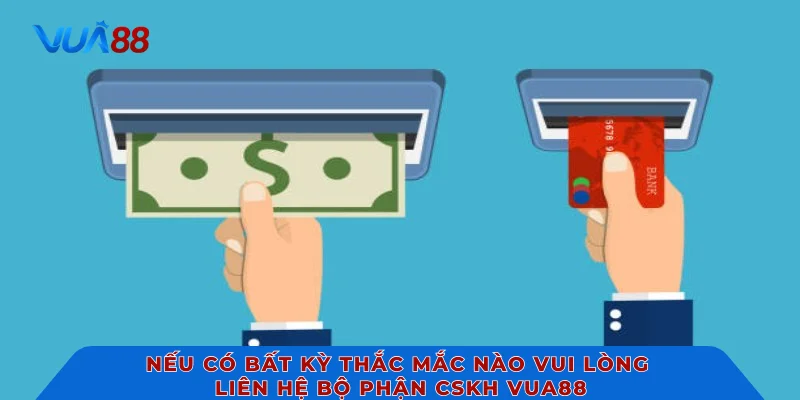 Nếu có bất kỳ thắc mắc nào vui lòng liên hệ bộ phận CSKH VUA88