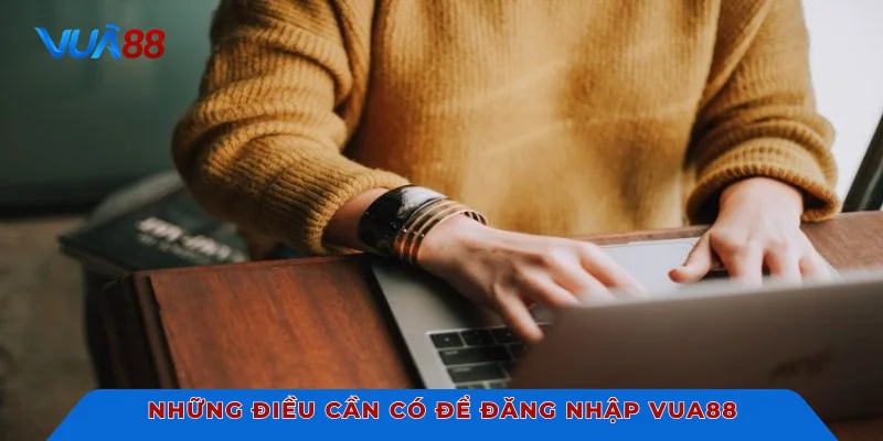 Những điều cần có để đăng nhập VUA88