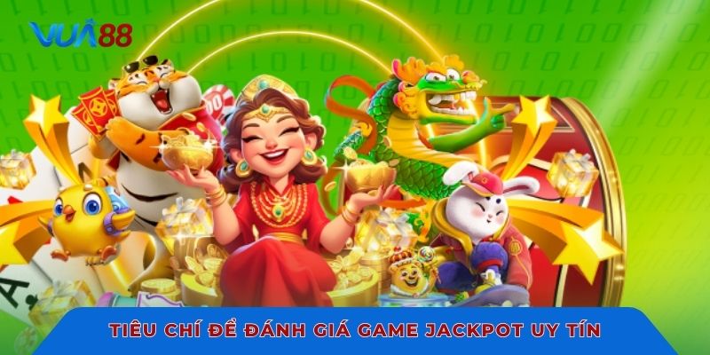 Tiêu chí để đánh giá game jackpot uy tín